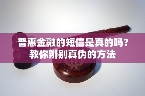 是真的吗？教你辨别真伪的方法ky开元棋牌普惠金融的短信